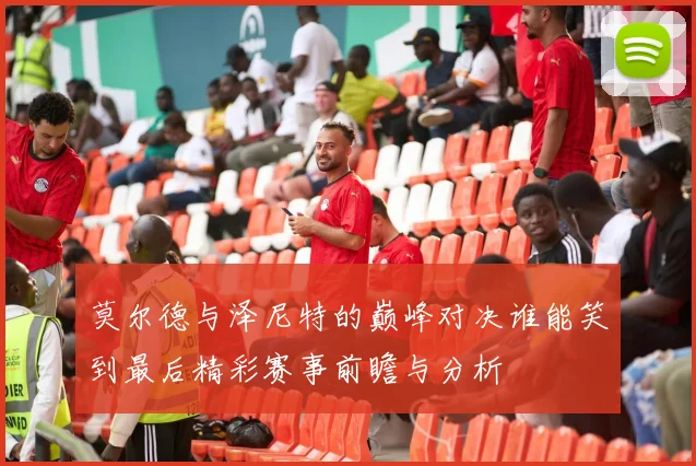 莫尔德与泽尼特的巅峰对决谁能笑到最后精彩赛事前瞻与分析