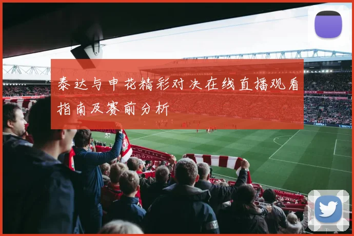 泰达与申花精彩对决在线直播观看指南及赛前分析