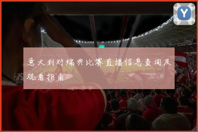 意大利对瑞典比赛直播信息查询及观看指南