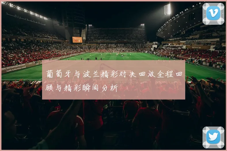 葡萄牙与波兰精彩对决回放全程回顾与精彩瞬间分析