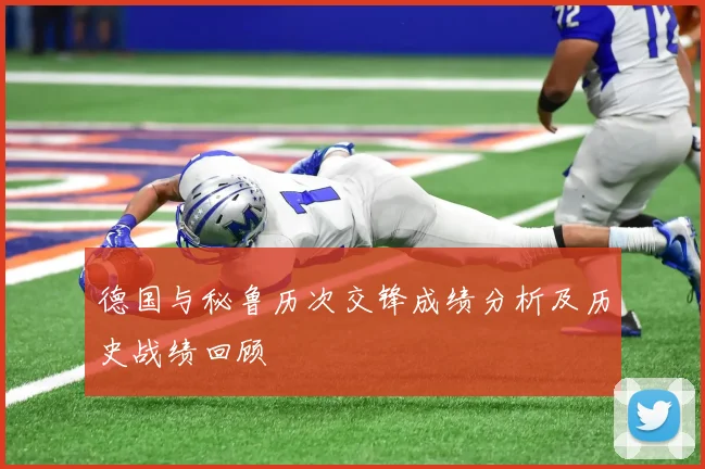 德国与秘鲁历次交锋成绩分析及历史战绩回顾